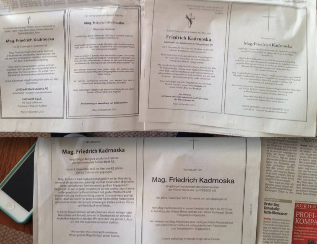 Was für eine Anerkennung für Friedrich Kadrnoska: Dem in dieser Woche im Alter von nur 62 Jahren verstorbenen Banker wurden im Samstag-Kurier gleich sechs 1/4 Seiten persönlich gewidmet. Die Unternehmen, bei denen er zB Aufsichtsrats-Funktionen innehatte, haben sich dafür offenbar abgestimmt. Eine sehr starke Danke-Message (Anm.: Das Bild ist ein Zusammenschnitt zweier Fotos, die Grössenverhältnisse stimmen nicht).  (14.12.2013) 