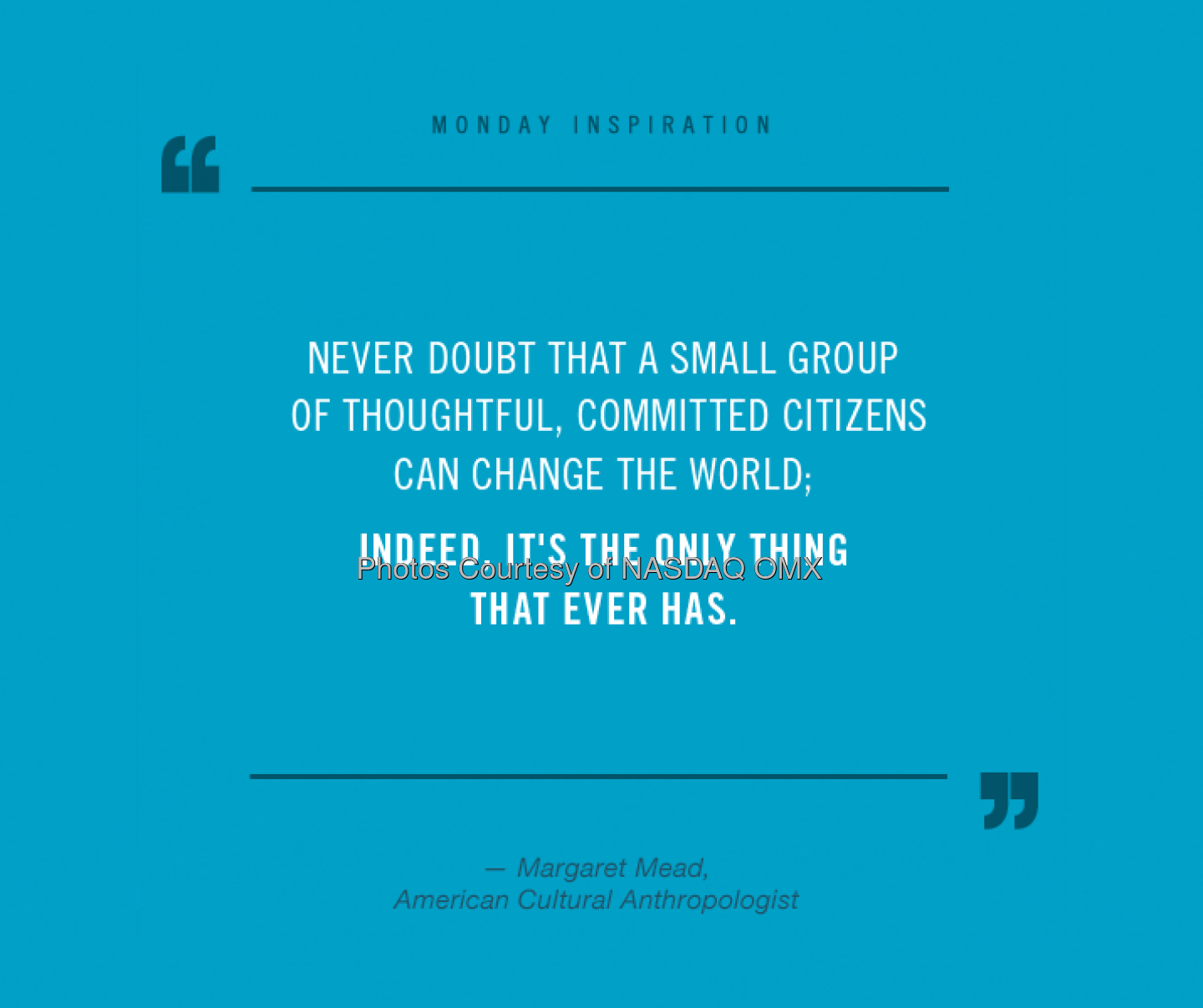 Insightful #MondayInspiration from anthropologist Margaret Mead. A great reminder everyone can create change.  Source: http://facebook.com/NASDAQ