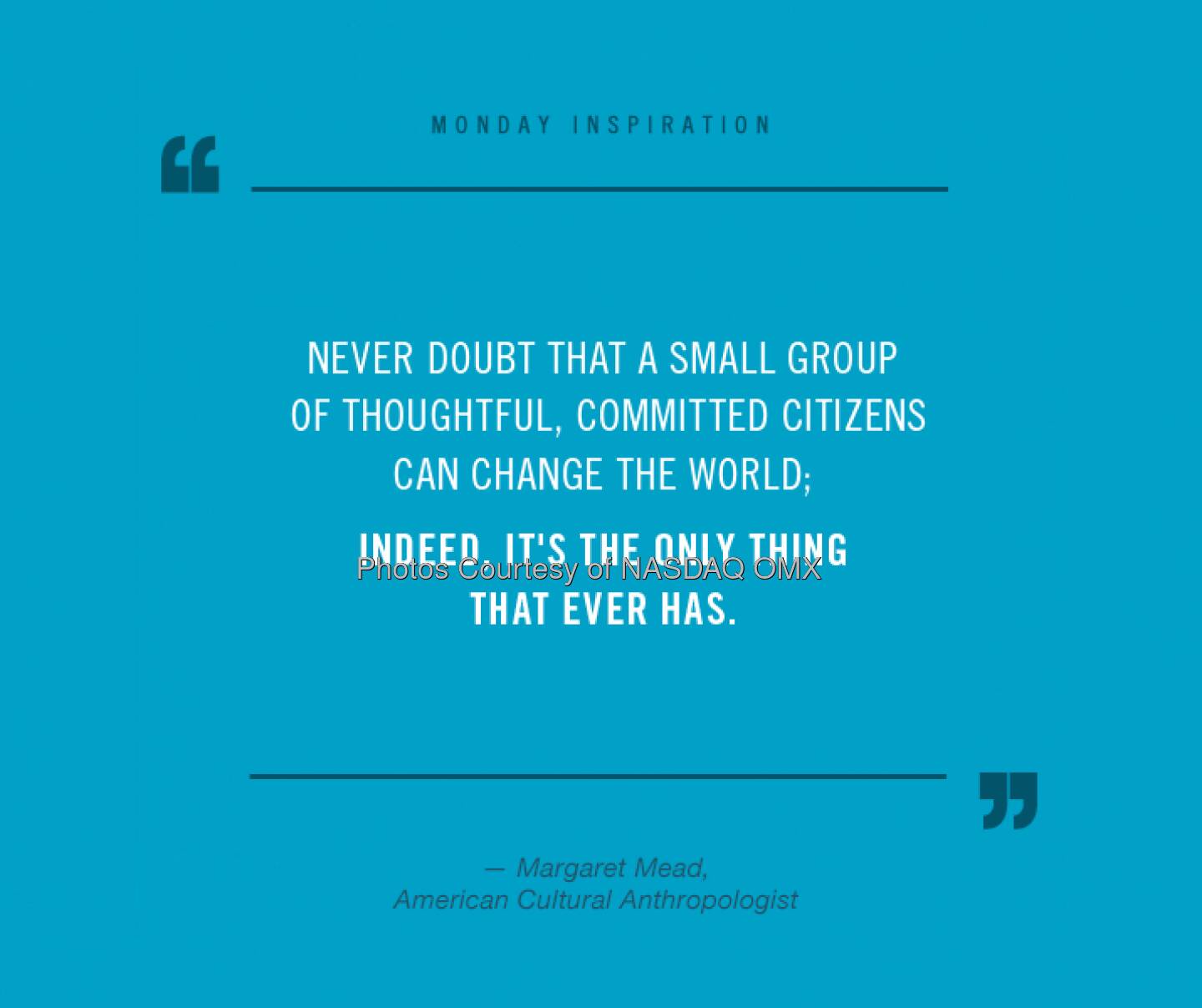 Insightful #MondayInspiration from anthropologist Margaret Mead. A great reminder everyone can create change.  Source: http://facebook.com/NASDAQ