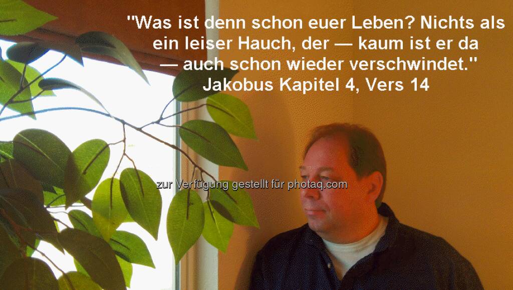 Dietmar Scherf, Investor: Was ist denn schon euer Leben? Nichts als ein leiser Hauch, der — kaum ist er da — auch schon wieder verschwindet. (Jakobus Kapitel 4, Vers 14), © beigestellt (01.01.2013) 