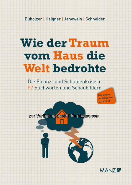 MANZ'sche Verlags- und Universitätsbuchhandlung GmbH: Buchneuerscheinung: Wie der Traum vom Haus die Welt bedrohte: Die Finanz- und Schuldenkrise in 57 Stichworten und Schaubildern (07.07.2014) 