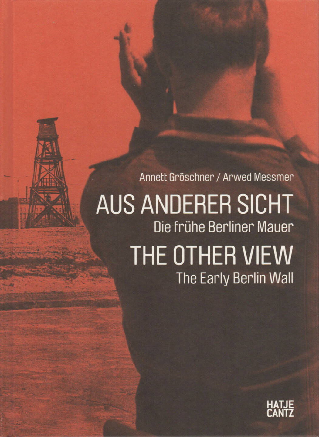 Annett Gröschner, Arwed Messmer - Aus anderer Sicht - Die frühe Berliner Mauer, Hatje Cantz, 2011, Cover - http://josefchladek.com/book/annett_groschner_arwed_messmer_-_aus_anderer_sicht_the_other_view_die_fruhe_berliner_mauer_the_early_berlin_wall