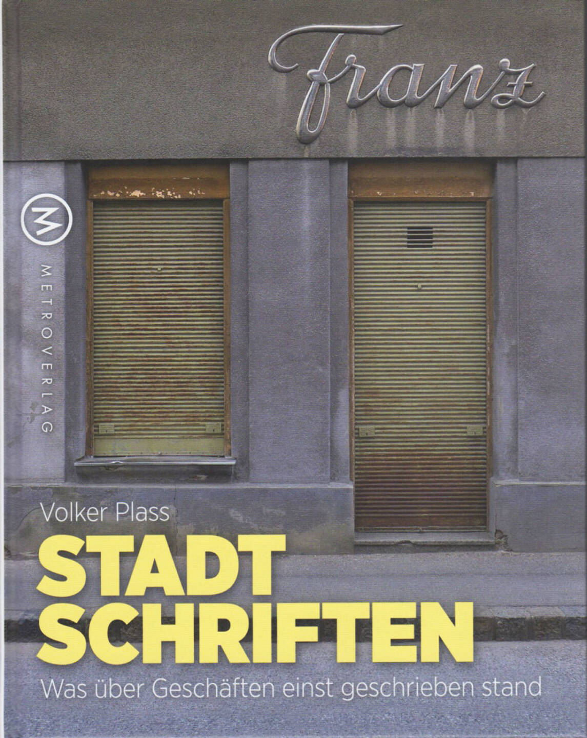 Volker Plass - Stadtschriften: Was über Geschäften einst geschrieben stand, Metroverlag 2014, Cover - http://josefchladek.com/book/volker_plass_-_stadtschriften_was_uber_geschaften_einst_geschrieben_stand