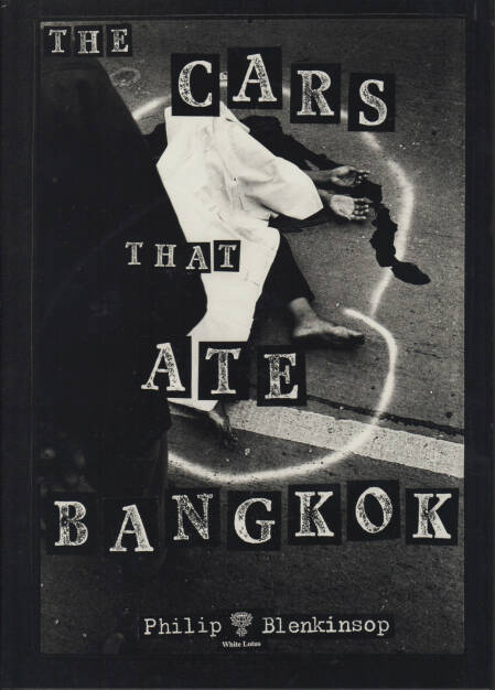 Philip Blenkinsop - The cars that ate Bangkok, 1996, 90-150 Euro, http://josefchladek.com/book/philip_blenkinsop_-_the_cars_that_ate_bangkok (12.10.2014) 