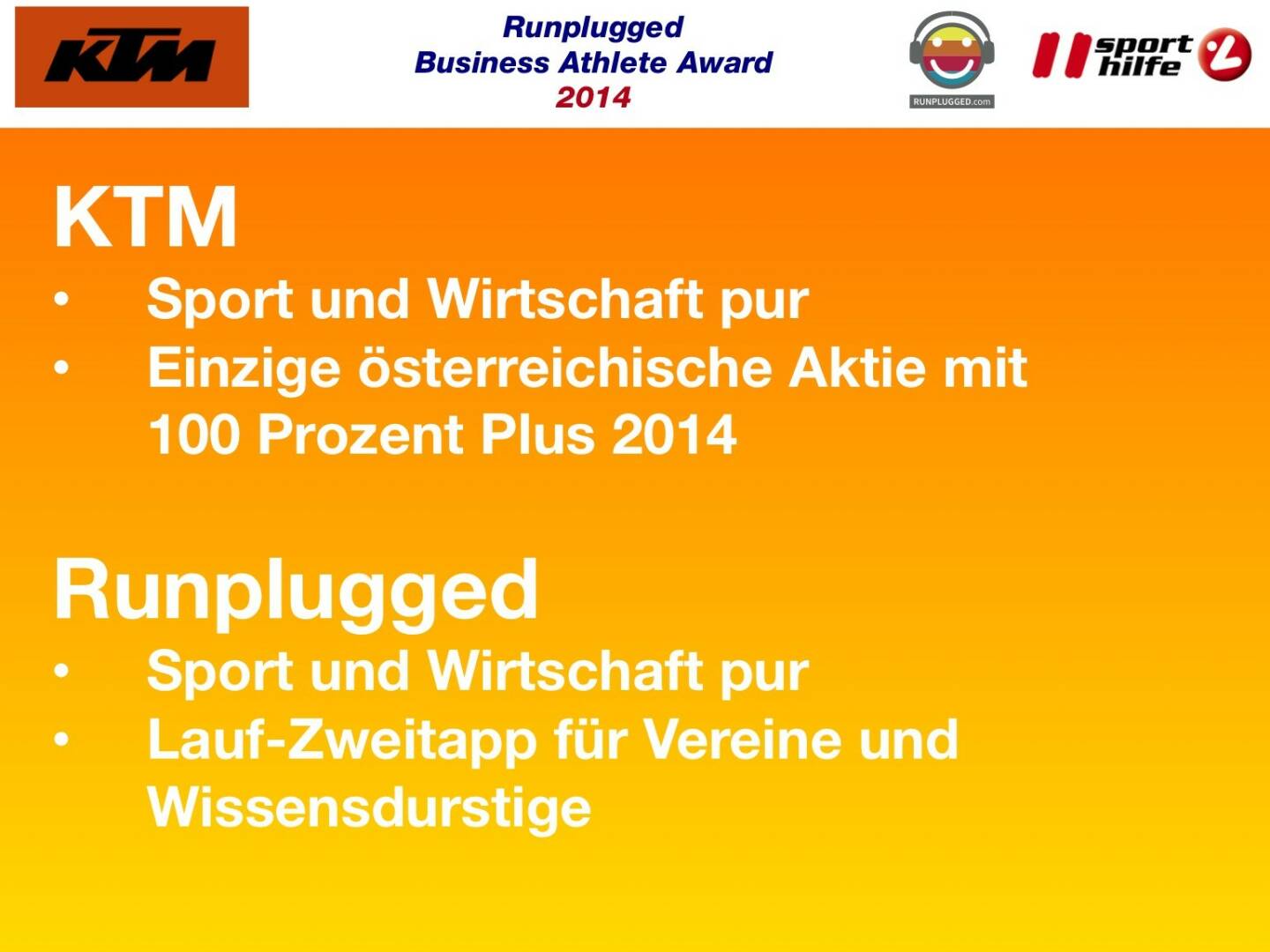 KTM: Sport und Wirtschaft pur, Einzige österreichische Aktie mit 100 Prozent Plus 2014 
Runplugged: Sport und Wirtschaft pur, Lauf-Zweitapp für Vereine und Wissensdurstige