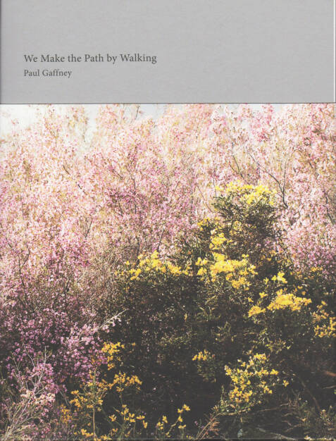 Paul Gaffney - We Make the Path by Walking (2013), 200-250 Euro, http://josefchladek.com/book/paul_gaffney_-_we_make_the_path_by_walking (08.12.2014) 