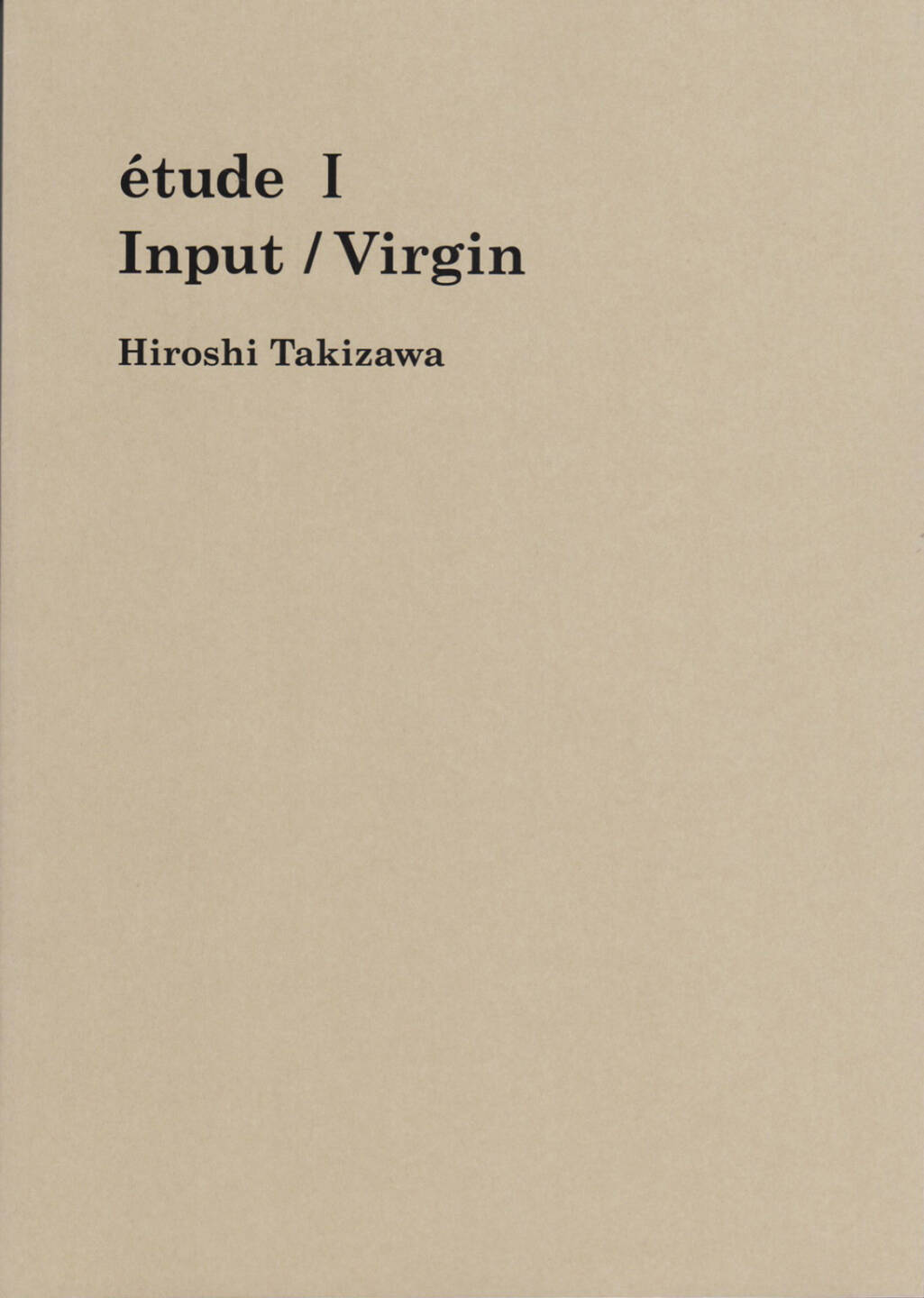 Hiroshi Takizawa - étude I Input / Virgin, Self published 2014, Cover - http://josefchladek.com/book/hiroshi_takizawa_-_etude_i_input_virgin