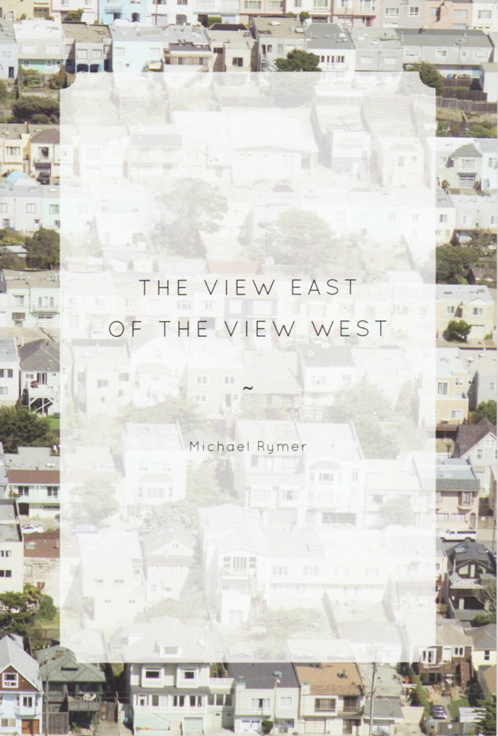 Michael Rymer - The View East of the View West, The Velvet Cell 2014, Cover - http://josefchladek.com/book/michael_rymer_-_the_view_east_of_the_view_west
