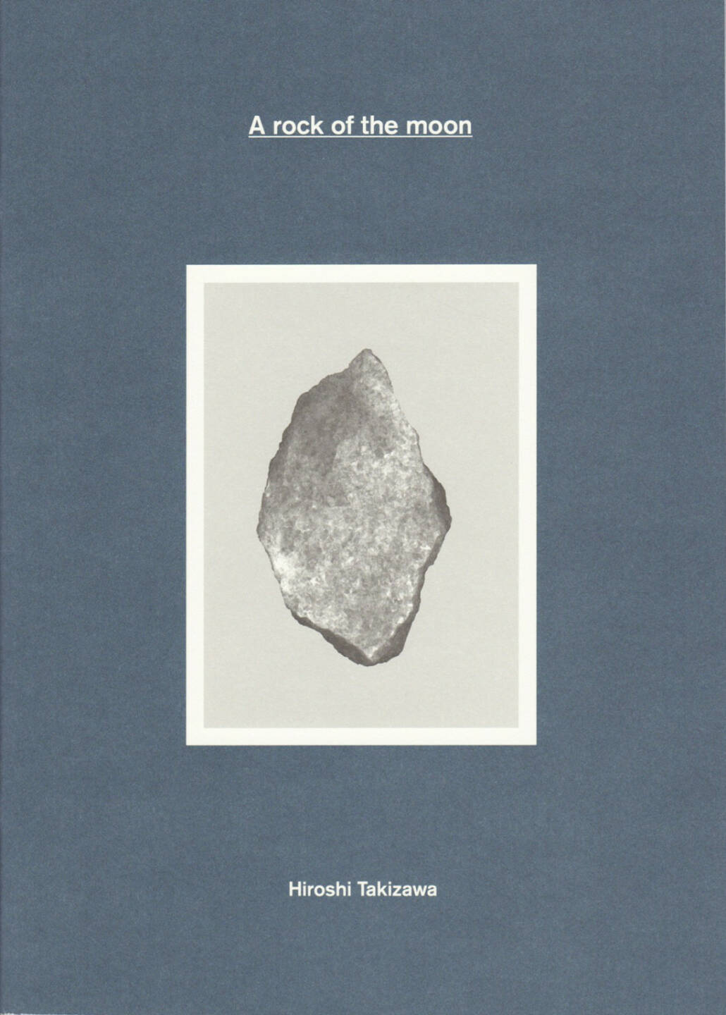 Hiroshi Takizawa - A rock of the moon (new version), Self published 2014, Cover - http://josefchladek.com/book/hiroshi_takizawa_-_a_rock_of_the_moon_new_version