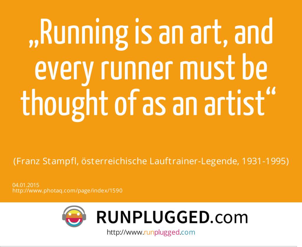„Running is an art, and every runner must be thought of as an artist“ <br><br> (Franz Stampfl, österreichische Lauftrainer-Legende, 1931-1995) (04.01.2015) 