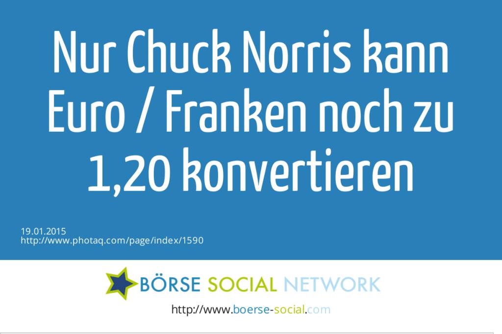 Nur Chuck Norris kann Euro / Franken noch zu 1,20 konvertieren  (19.01.2015) 