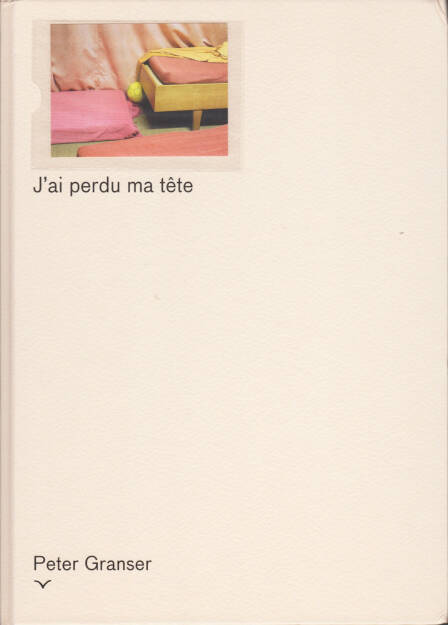 Peter Granser - J ́ai perdu ma tête, Edition Taube / Marraine Ginette Éditions 2014, Cover - http://josefchladek.com/book/peter_granser_-_j_́ai_perdu_ma_tete, © (c) josefchladek.com (26.02.2015) 