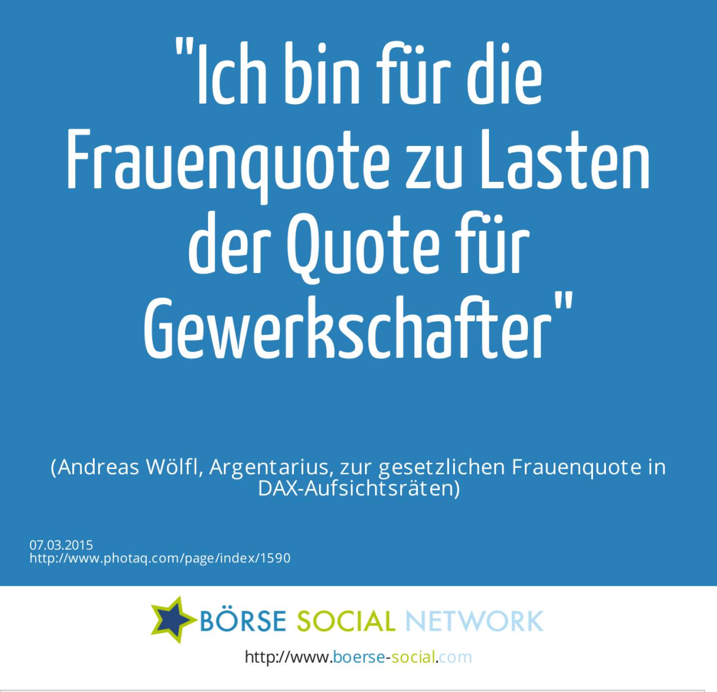 Ich bin für die Frauenquote zu Lasten der Quote für Gewerkschafter (Andreas Wölfl, Argentarius, zur gesetzlichen Frauenquote in DAX-Aufsichtsräten)