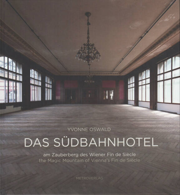 Yvonne Oswald - Das Südbahnhotel, Metroverlag 2014, Cover - http://josefchladek.com/book/yvonne_oswald_-_das_sudbahnhotel_-_am_zauberberg_des_wiener_fin_de_sieclethe_magic_mountain_of_viennas_fin_de_siecle, © (c) josefchladek.com (17.03.2015) 