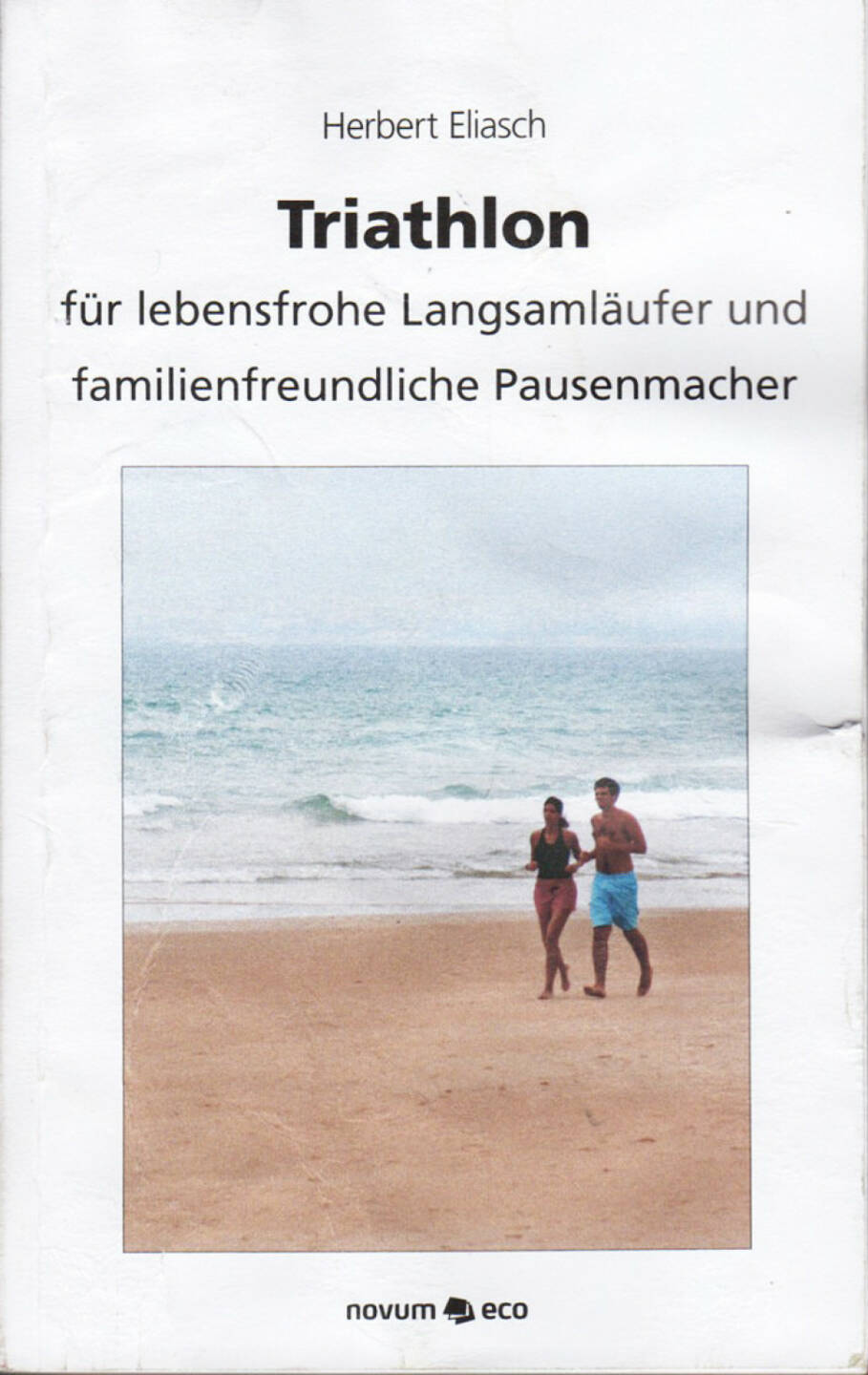 Herbert Eliasch - Triathlon: Für lebensfrohe Langsamläufer und familienfreundliche Pausenmacher - http://runplugged.com/runbooks/show/herbert_eliasch_-_triathlon_fur_lebensfrohe_langsamlaufer_und_familienfreundliche_pausenmacher_1