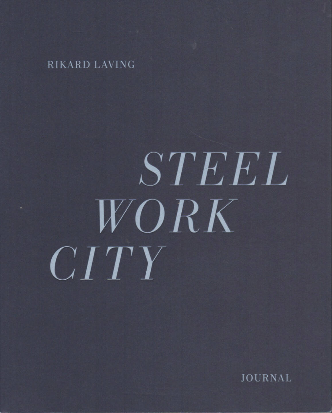 Rikard Laving - Steel / Work / City, Journal 2012, Cover - http://josefchladek.com/book/rikard_laving_-_steel_work_city