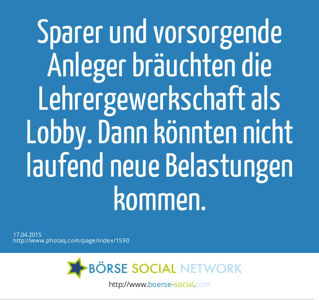 Sparer und vorsorgende Anleger bräuchten die Lehrergewerkschaft als Lobby. Dann könnten nicht laufend neue Belastungen kommen.  (17.04.2015) 