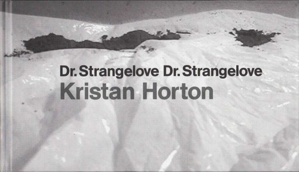 Kristan Horton - Dr. Strangelove Dr. Strangelove, Art Gallery of York University 2007, Cover - http://josefchladek.com/book/kristan_horton_-_dr_strangelove_dr_strangelove, © (c) josefchladek.com (20.04.2015) 