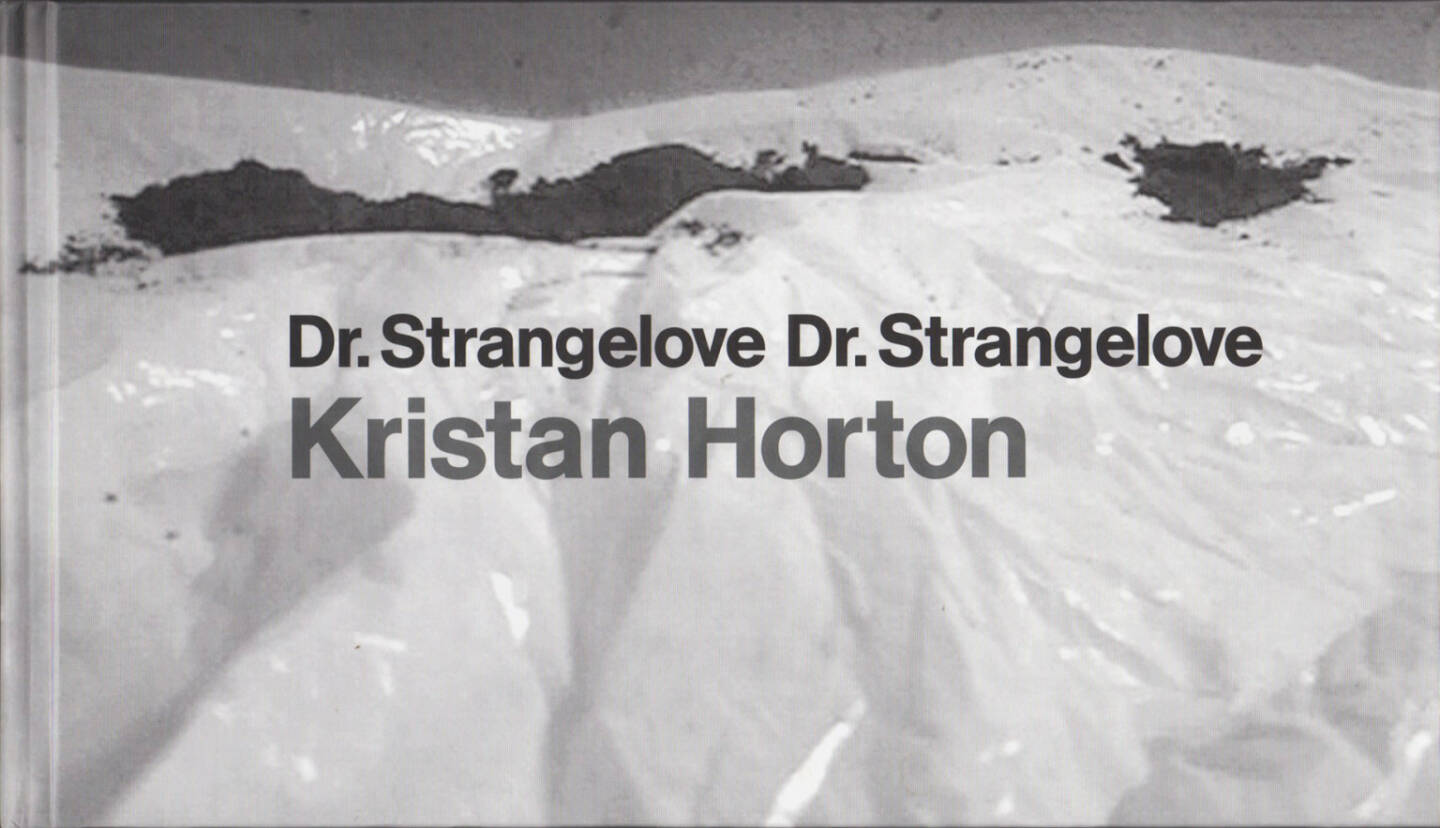 Kristan Horton - Dr. Strangelove Dr. Strangelove, Art Gallery of York University 2007, Cover - http://josefchladek.com/book/kristan_horton_-_dr_strangelove_dr_strangelove