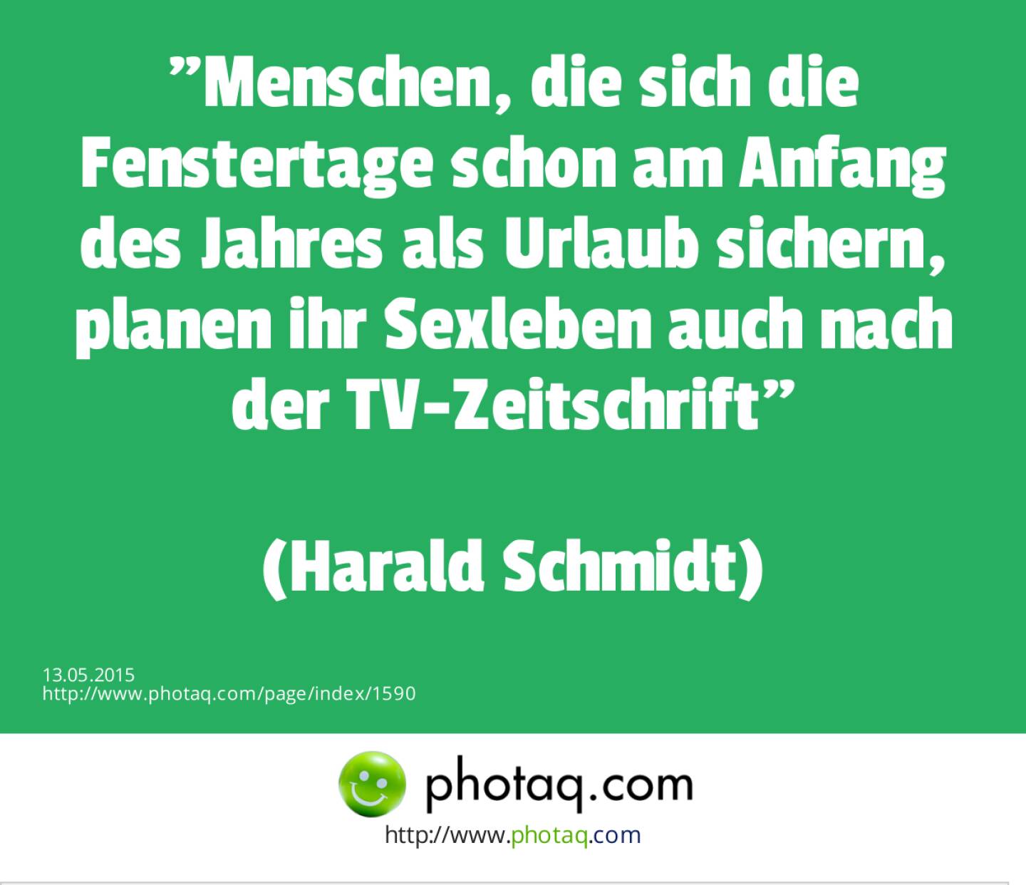 Menschen, die sich die Fenstertage schon am Anfang des Jahres als Urlaub sichern, planen ihr Sexleben auch nach der TV-Zeitschrift<br><br>(Harald Schmidt)	 