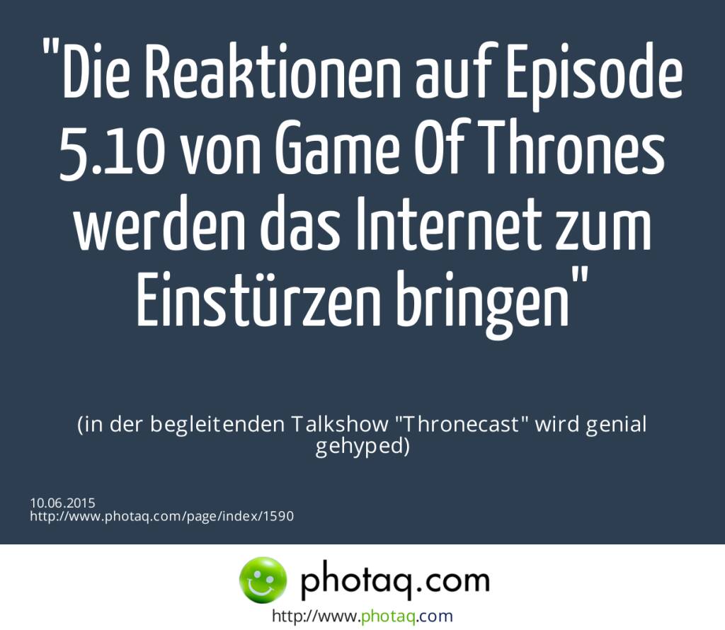 Die Reaktionen auf Episode 5.10 von Game Of Thrones werden das Internet zum Einstürzen bringen<br><br> (in der begleitenden Talkshow Thronecast wird genial gehyped) (10.06.2015) 