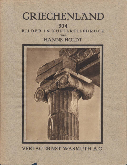 Hanns Holdt - Griechenland. Baukunst, Landschaft und Volksleben, Ernst Wasmuth A.G. 1928, Cover - http://josefchladek.com/book/hanns_holdt_-_griechenland_baukunst_landschaft_und_volksleben, © (c) josefchladek.com (04.07.2015) 