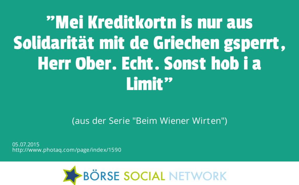 Mei Kreditkortn is nur aus Solidarität mit de Griechen gsperrt, Herr Ober. Echt. Sonst hob i a Limit<br><br> (aus der Serie Beim Wiener Wirten) (05.07.2015) 