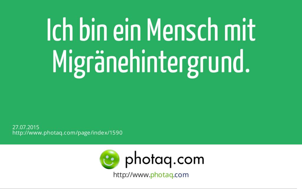 Ich bin ein Mensch mit Migränehintergrund.<br><br>  (27.07.2015) 