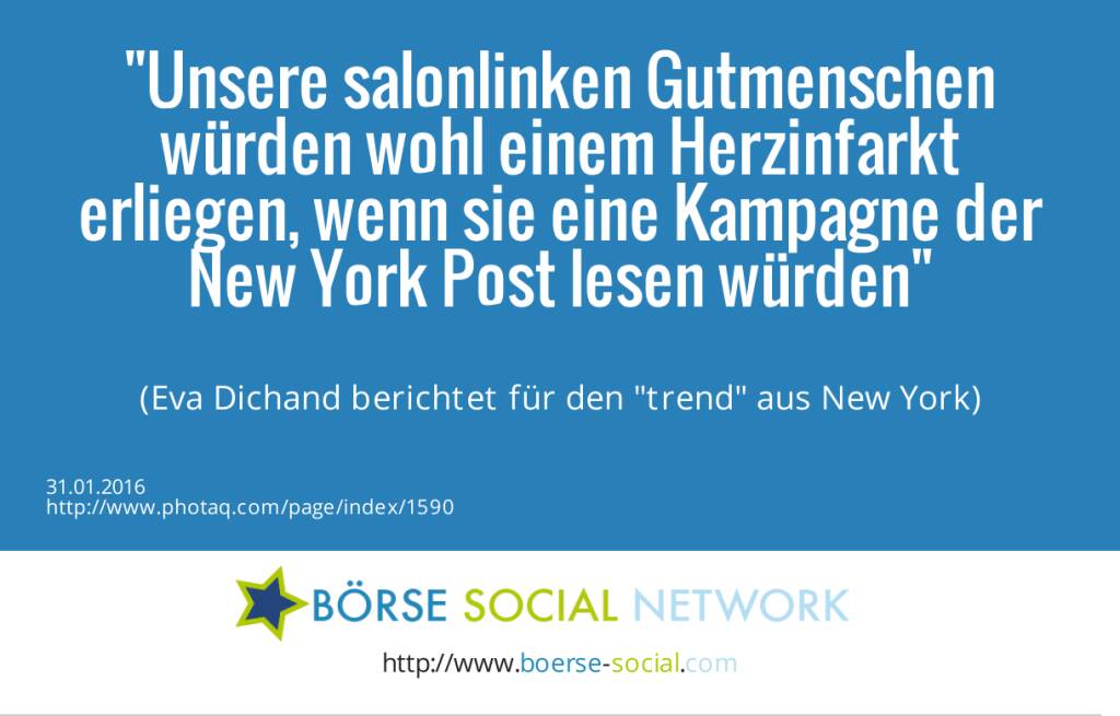 Unsere salonlinken Gutmenschen würden wohl einem Herzinfarkt erliegen, wenn sie eine Kampagne der New York Post lesen würden<br><br> (Eva Dichand berichtet für den trend aus New York) (31.01.2016) 