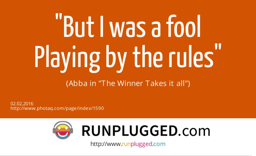 But I was a fool<br>Playing by the rules<br> <br>(Abba in The Winner Takes it all) (02.02.2016) 