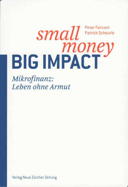 Peter Fanconi, Patrick Scheurle - Small Money - Big Impact: Mikrofinanz: Eine Zukunft ohne Armut, http://boerse-social.com/financebooks/show/peter_fanconi_patrick_scheurle_-_small_money_-_big_impact_mikrofinanz_eine_zukunft_ohne_armut (15.04.2016) 