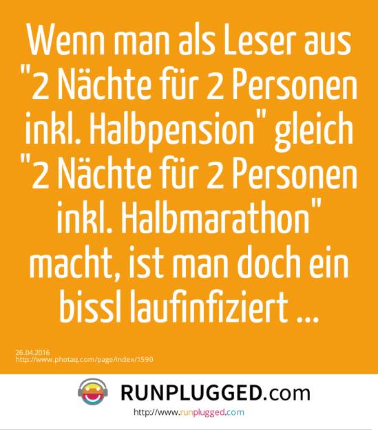 Wenn man als Leser aus 2 Nächte für 2 Personen inkl. Halbpension gleich 2 Nächte für 2 Personen inkl. Halbmarathon macht, ist man doch ein bissl  laufinfiziert ...<br>  (26.04.2016) 