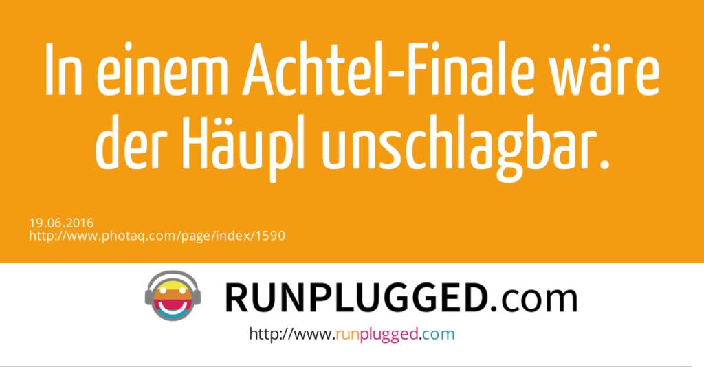 In einem Achtel-Finale wäre der Häupl unschlagbar.<br>  (19.06.2016) 