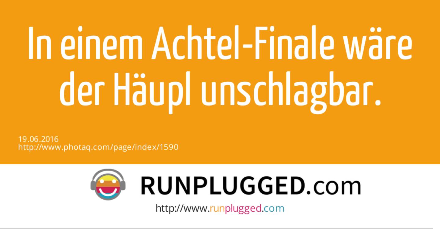 In einem Achtel-Finale wäre der Häupl unschlagbar.<br> 