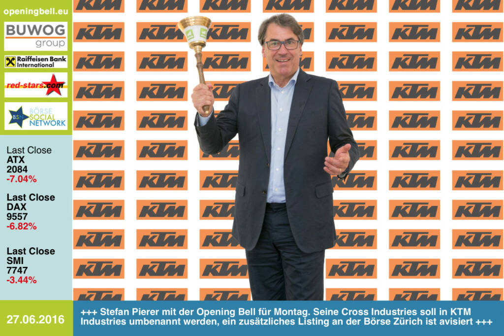 #openingbell am 27.6: Stefan Pierer mit der Opening Bell für Montag. Seine Cross Industries soll in KTM Industries umbenannt werden, ein zusätzliches Listing an der Börse Zürich ist avisiert http://www.openingbell.eu (27.06.2016) 