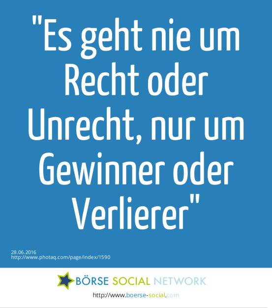 Es geht nie um Recht oder Unrecht, nur um Gewinner oder Verlierer  (28.06.2016) 