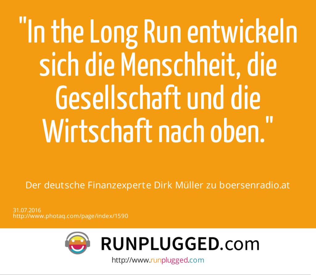 In the Long Run entwickeln sich die Menschheit, die Gesellschaft und die Wirtschaft nach oben.<br><br> Der deutsche Finanzexperte Dirk Müller zu boersenradio.at (31.07.2016) 
