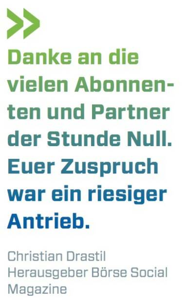 Danke an die vielen Abonnen- ten und Partner der Stunde Null. Euer Zuspruch war ein riesiger Antrieb.
Christian Drastil Herausgeber Börse Social Magazine, © photaq.com/Börse Social Magazine (25.02.2017) 