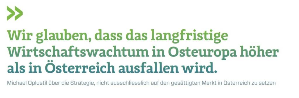 Wir glauben, dass das langfristige Wirtschaftswachtum in Osteuropa höher als in Österreich ausfallen wird.
Michael Oplustil über die Strategie, nicht ausschliesslich auf den gesättigten Markt in Österreich zu setzen, © photaq.com/Börse Social Magazine (25.02.2017) 