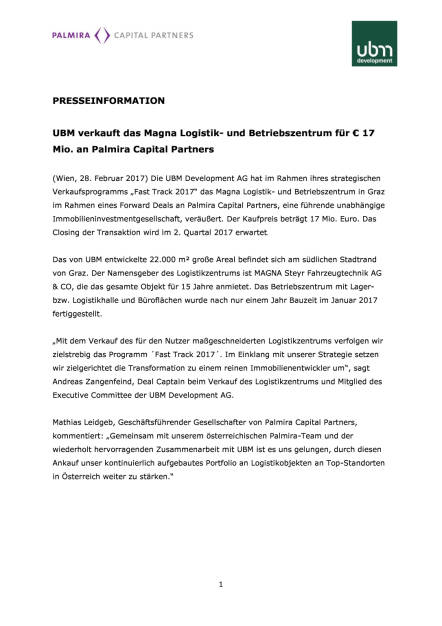 UBM verkauft das Magna Logistik- und Betriebszentrum für 17 Mio. Euro an Palmira Capital Partners, Seite 1/3, komplettes Dokument unter http://boerse-social.com/static/uploads/file_2131_ubm_verkauft_das_magna_logistik-_und_betriebszentrum_fur_17_mio_euro_an_palmira_capital_partners.pdf (28.02.2017) 