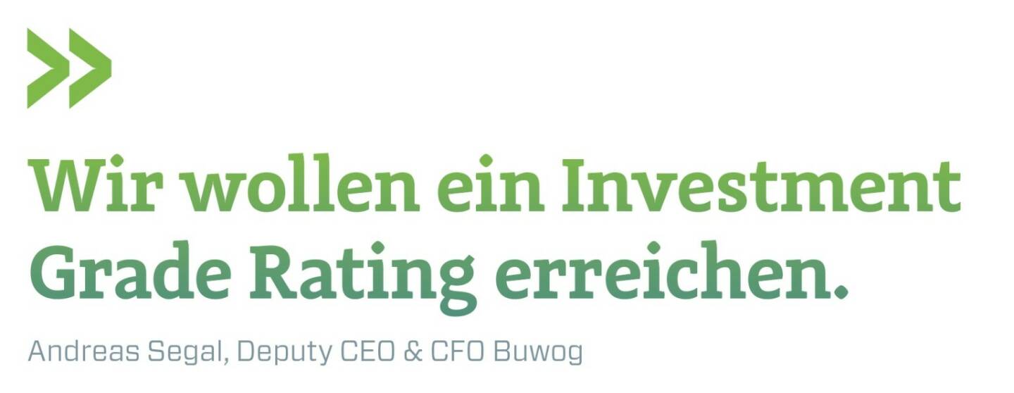 Wir wollen ein Investment Grade Rating erreichen. Andreas Segal, Deputy CEO & CFO Buwog