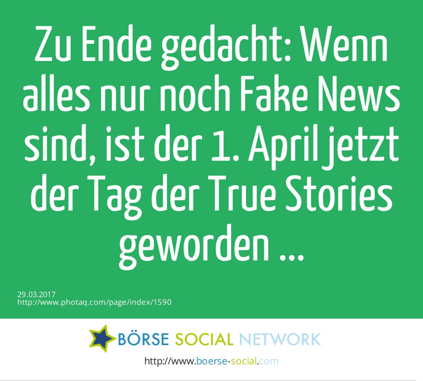 Zu Ende gedacht: Wenn alles nur noch Fake News sind, ist der 1. April jetzt der Tag der True Stories geworden ... 