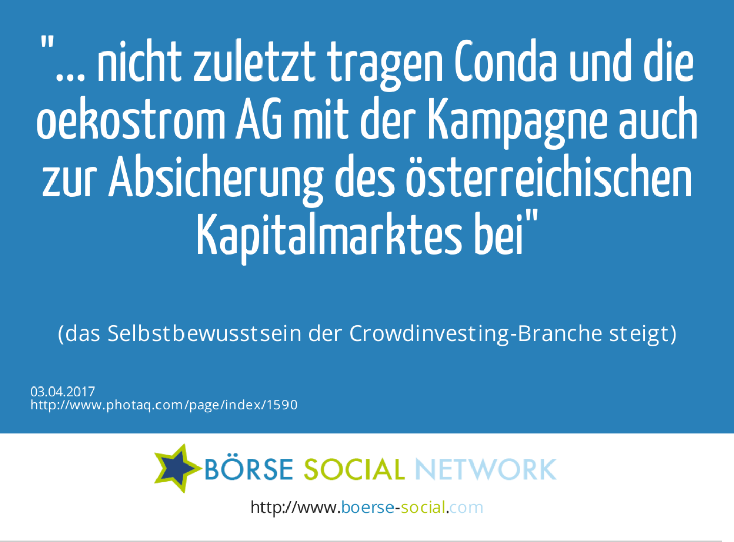 ... nicht zuletzt tragen Conda und die oekostrom AG mit der Kampagne auch zur Absicherung des österreichischen Kapitalmarktes bei<br><br> (das Selbstbewusstsein der Crowdinvesting-Branche steigt)