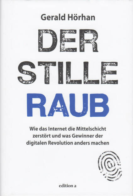 Gerald Hörhan - Der stille Raub: Wie das Internet die Mittelschicht zerstört und was Gewinner der digitalen Revolution anders machen - http://boerse-social.com/financebooks/show/gerald_horhan_-_der_stille_raub_wie_das_internet_die_mittelschicht_zerstort_und_was_gewinner_der_digitalen_revolution_anders_machen (08.04.2017) 