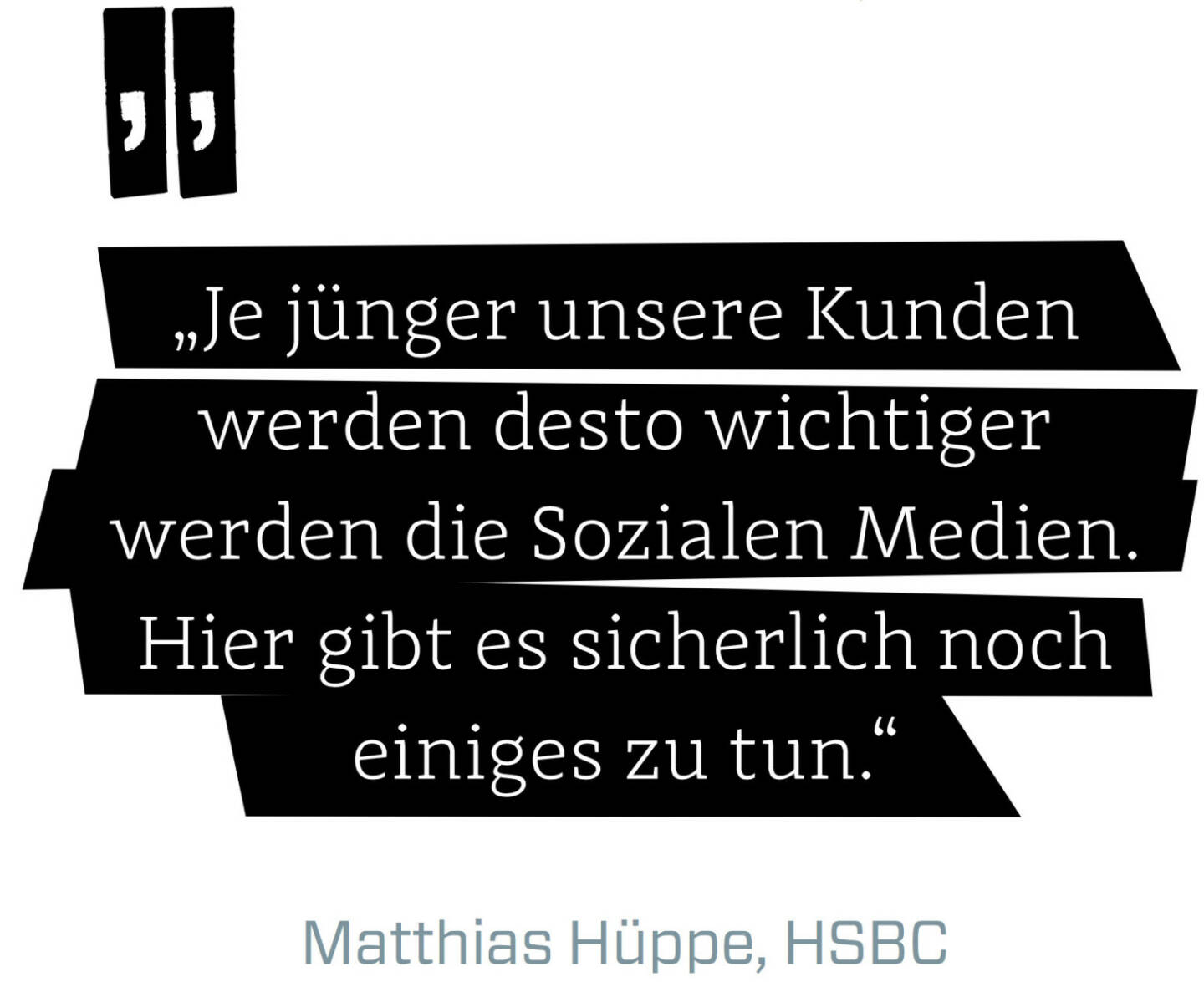 Je jünger unsere Kunden werden desto wichtiger werden die Sozialen Medien. Hier gibt es sicherlich noch einiges zu tun. (Matthias Hüppe, HSBC)