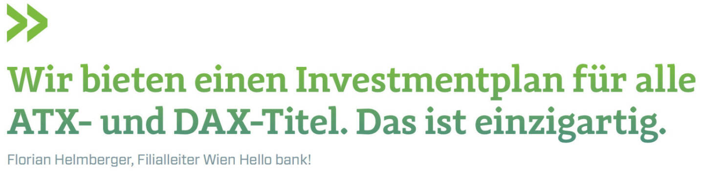 Wir bieten einen Investmentplan für alle ATX- und DAX-Titel. Das ist einzigartig. (Florian Helmberger, Filialleiter Wien Hello bank!)