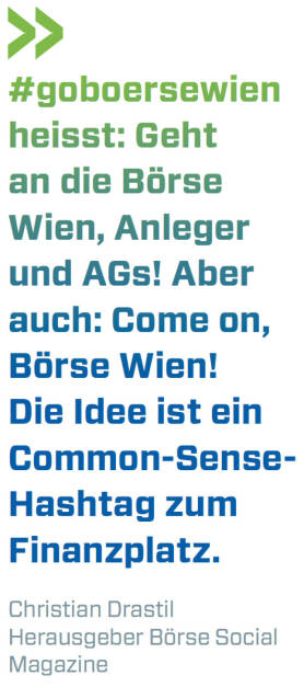 #goboersewien heisst: Geht an die börse Wien, Anleger und AGs! Aber auch: Come on, Börse Wien! Die Idee ist ein Common-Sense-Hashtag zum Finanzplatz. (Christian Drastil, Herausgeber Börse Social Magazine) (12.06.2017) 