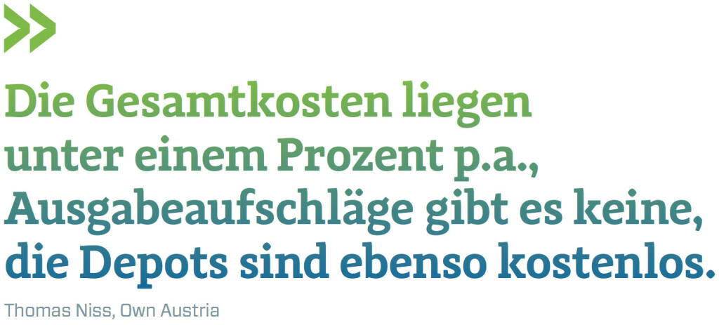 Die Gesamtkosten liegen unter einem Prozent p.a., Ausgabeaufschläge gibt es keine, die Depots sind ebenso kostenlos. (Thomas Niss, Own Austria) (12.06.2017) 