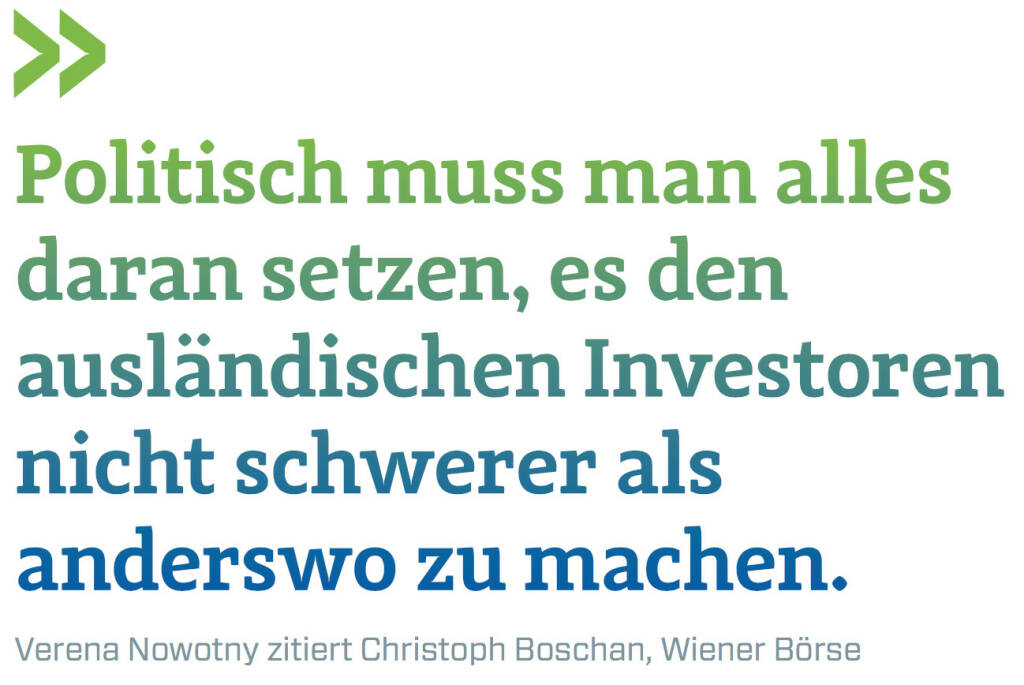 Politisch muss man alles daran setzen, es den ausländischen Investoren nicht schwerer als anderswo zu machen. (Verena Nowotny zitiert Christoph Boschan, Wiener Börse) (12.06.2017)