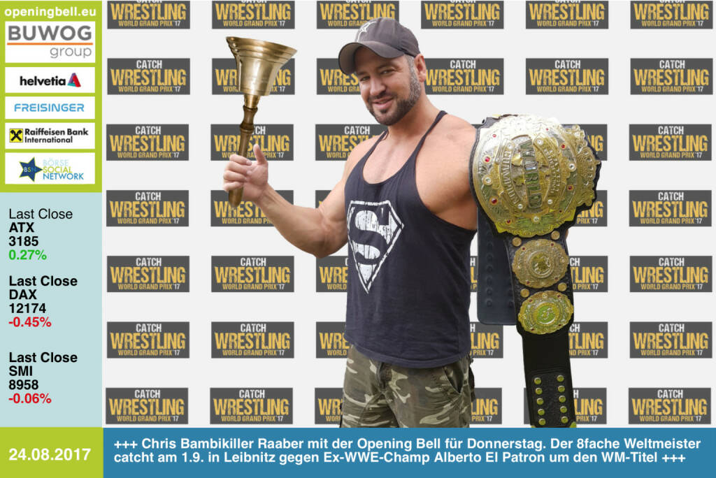 #openingbell am 24.8.: Chris Bambikiller Raaber läutet die Opening Bell für Donnerstag. Der 8fache Weltmeister catcht am 1.9. in Leibnitz gegen Ex-WWE-Champ Alberto El Patron um den WM-Titel. Am 2.9. steht er beim Catch Wrestling World Grand Prix in Wien im Turnier http://www.oeticket.com/catch-wrestling-world-grand-prix-tickets.html?affiliate=EOE&doc=artistPages/tickets&fun=artist&action=tickets&kuid=533544 https://www.facebook.com/groups/Sportsblogged/  (24.08.2017)